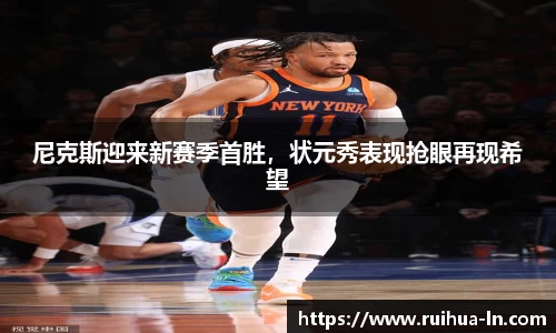 尼克斯迎来新赛季首胜，状元秀表现抢眼再现希望