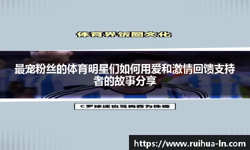 最宠粉丝的体育明星们如何用爱和激情回馈支持者的故事分享