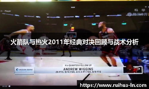 火箭队与热火2011年经典对决回顾与战术分析