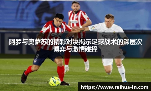 阿罗与奥萨苏的精彩对决揭示足球战术的深层次博弈与激情碰撞