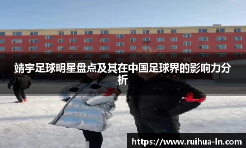 靖宇足球明星盘点及其在中国足球界的影响力分析